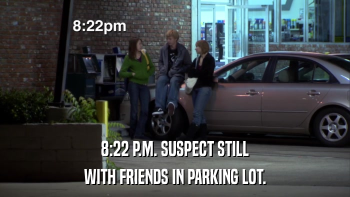 8:22 P.M. SUSPECT STILL WITH FRIENDS IN PARKING LOT. 