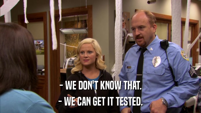 - WE DON'T KNOW THAT. - WE CAN GET IT TESTED. 