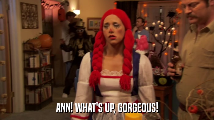 ANN! WHAT'S UP, GORGEOUS!  