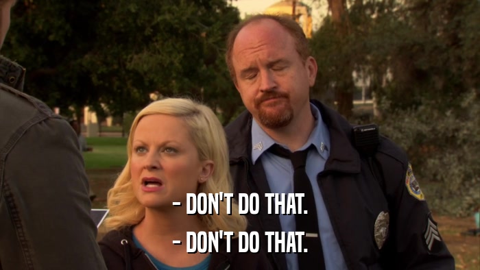 - DON'T DO THAT. - DON'T DO THAT. 