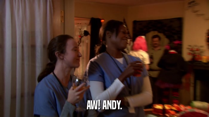 AW! ANDY.  
