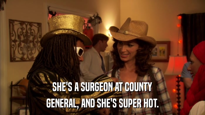 SHE'S A SURGEON AT COUNTY GENERAL, AND SHE'S SUPER HOT. 