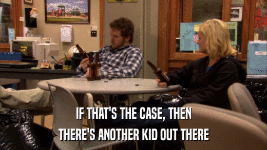 IF THAT'S THE CASE, THEN THERE'S ANOTHER KID OUT THERE 