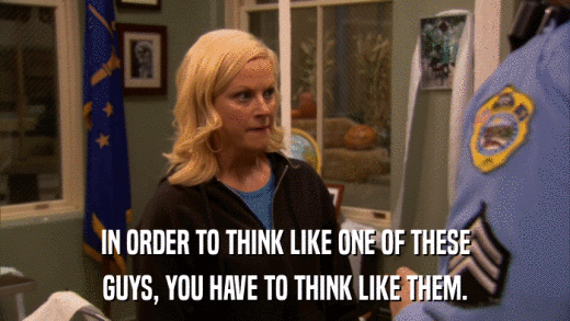 IN ORDER TO THINK LIKE ONE OF THESE GUYS, YOU HAVE TO THINK LIKE THEM. 