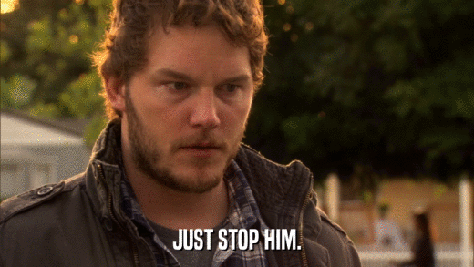JUST STOP HIM.  