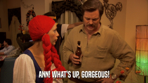 ANN! WHAT'S UP, GORGEOUS!  