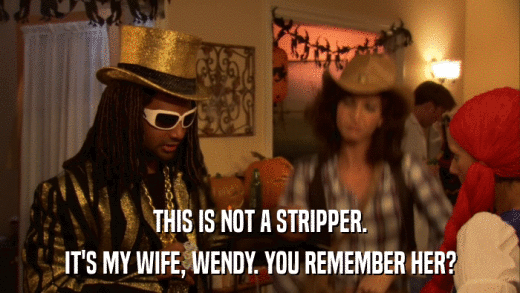THIS IS NOT A STRIPPER. IT'S MY WIFE, WENDY. YOU REMEMBER HER? 