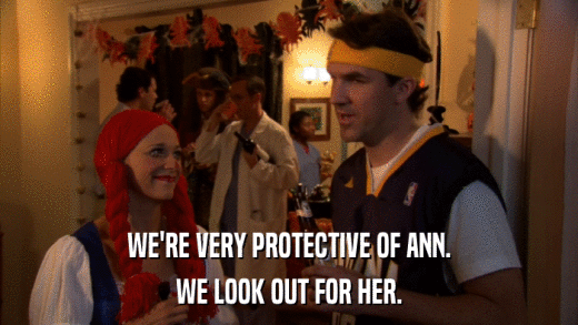 WE'RE VERY PROTECTIVE OF ANN. WE LOOK OUT FOR HER. 