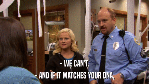 - WE CAN'T. - AND IF IT MATCHES YOUR DNA, 