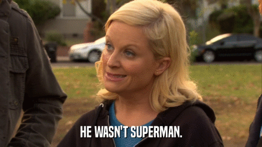 HE WASN'T SUPERMAN.  