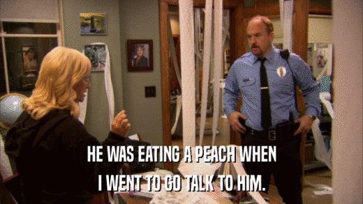 HE WAS EATING A PEACH WHEN I WENT TO GO TALK TO HIM. 