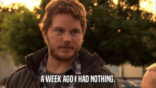 A WEEK AGO I HAD NOTHING.  