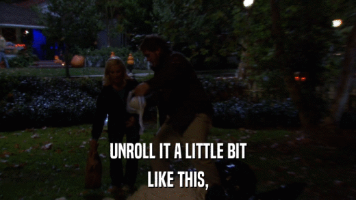 UNROLL IT A LITTLE BIT LIKE THIS, 