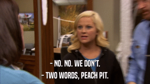 - NO. NO. WE DON'T. - TWO WORDS, PEACH PIT. 
