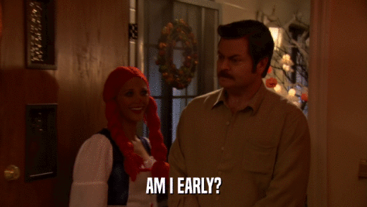 AM I EARLY?  