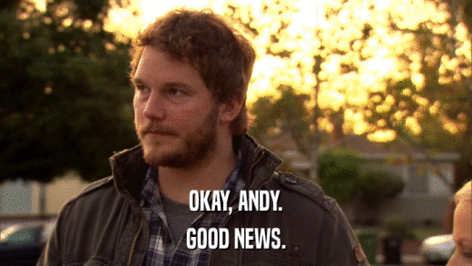 OKAY, ANDY. GOOD NEWS. 