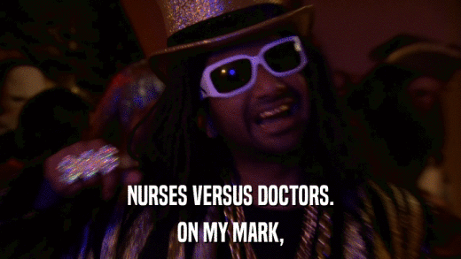 NURSES VERSUS DOCTORS. ON MY MARK, 