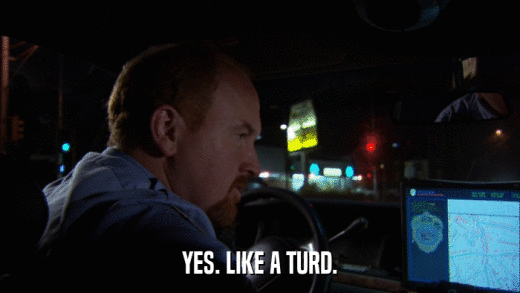 YES. LIKE A TURD.  