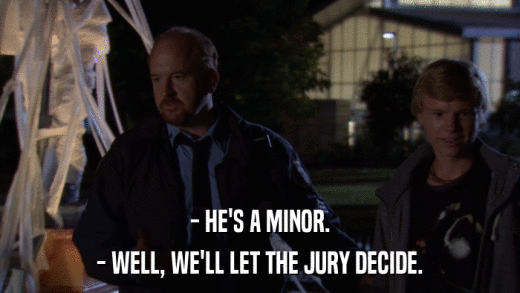 - HE'S A MINOR. - WELL, WE'LL LET THE JURY DECIDE. 
