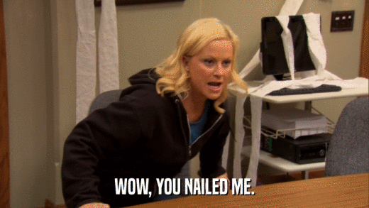 WOW, YOU NAILED ME.  