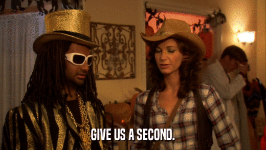 GIVE US A SECOND.  
