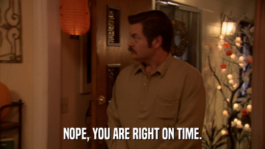 NOPE, YOU ARE RIGHT ON TIME.  