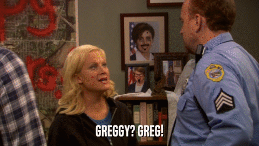 GREGGY? GREG!  