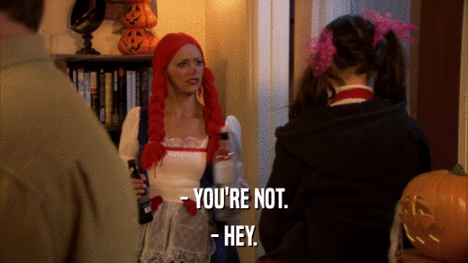- YOU'RE NOT. - HEY. 