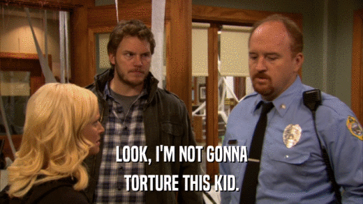 LOOK, I'M NOT GONNA TORTURE THIS KID. 