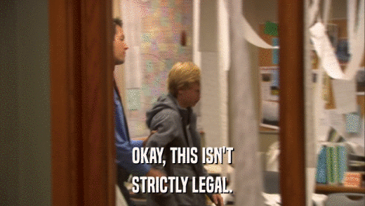 OKAY, THIS ISN'T STRICTLY LEGAL. 
