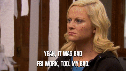YEAH, IT WAS BAD FBI WORK, TOO. MY BAD. 