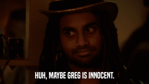 HUH, MAYBE GREG IS INNOCENT.  