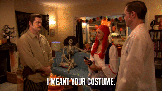 I MEANT YOUR COSTUME.  