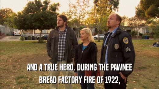 AND A TRUE HERO. DURING THE PAWNEE BREAD FACTORY FIRE OF 1922, 