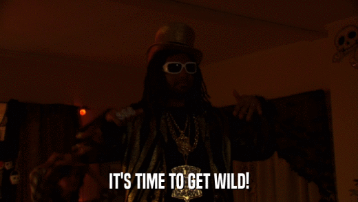 IT'S TIME TO GET WILD!  