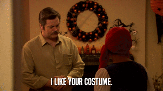 I LIKE YOUR COSTUME.  
