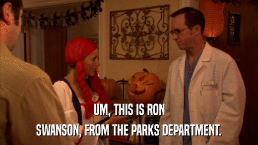 UM, THIS IS RON SWANSON, FROM THE PARKS DEPARTMENT. 