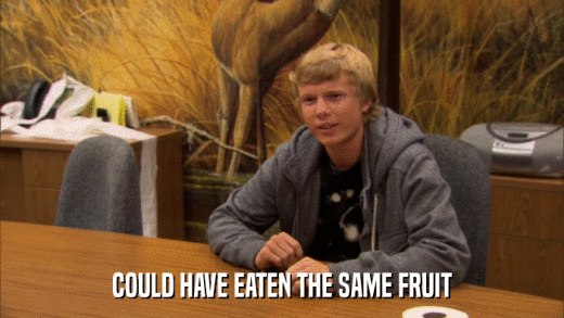 COULD HAVE EATEN THE SAME FRUIT  