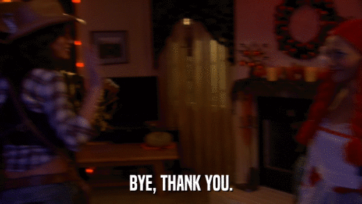 BYE, THANK YOU.  