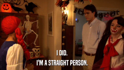I DID. I'M A STRAIGHT PERSON. 