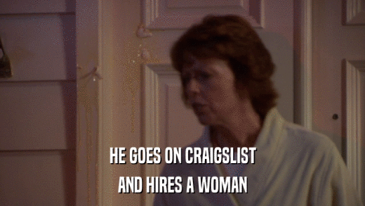 HE GOES ON CRAIGSLIST AND HIRES A WOMAN 