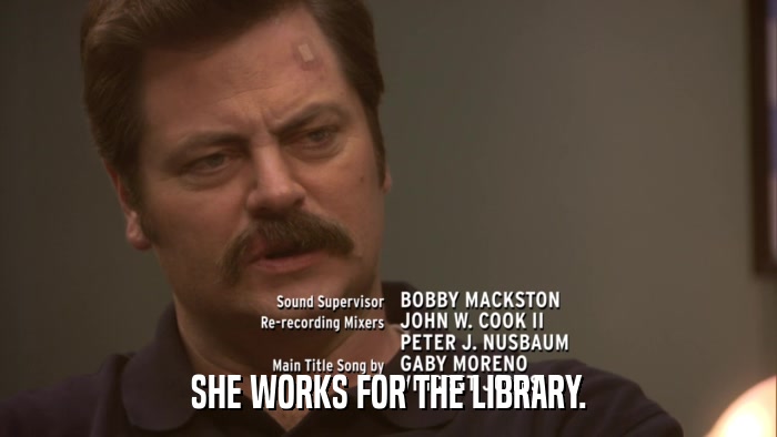 SHE WORKS FOR THE LIBRARY.  