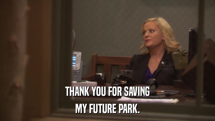 THANK YOU FOR SAVING MY FUTURE PARK. 