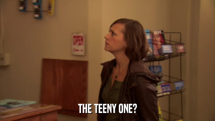 THE TEENY ONE?  