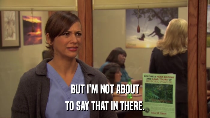 BUT I'M NOT ABOUT TO SAY THAT IN THERE. 