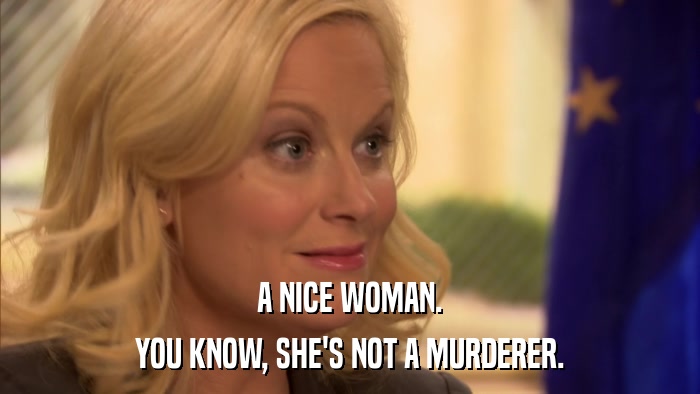 A NICE WOMAN. YOU KNOW, SHE'S NOT A MURDERER. 