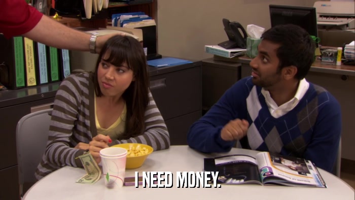 I NEED MONEY.  