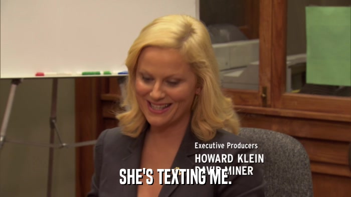 SHE'S TEXTING ME.  