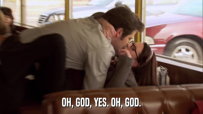 OH, GOD, YES. OH, GOD.  