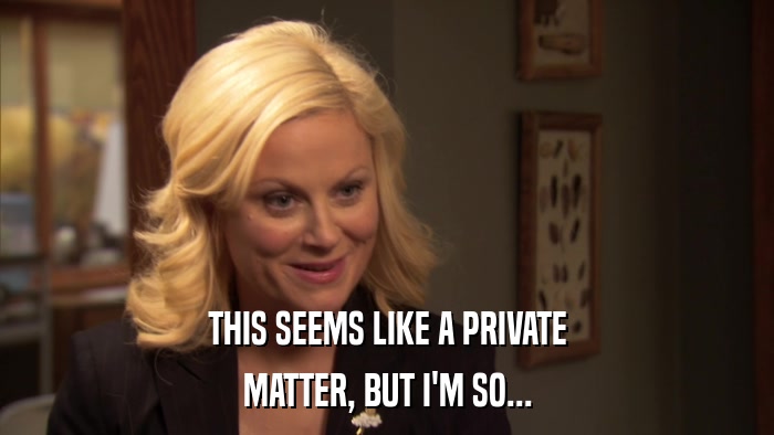 THIS SEEMS LIKE A PRIVATE MATTER, BUT I'M SO... 